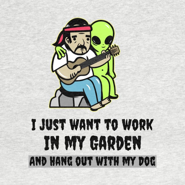 All I want to do is Work in my Garden and Hang out with my Dog by Live.Life.Now